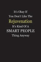 It's Okay If You Don't Like The Rejuvenation It's Kind Of A Smart People Thing Anyway