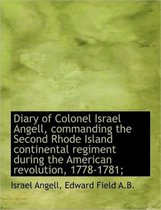 Diary of Colonel Israel Angell, Commanding the Second Rhode Island Continental Regiment During the a