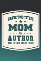I Have Two Titles Mom & Author And I Rock Them Both