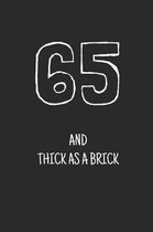 65 and thick as a brick