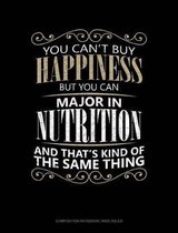 You Can't Buy Happiness But You Can Major in Nutrition and That's Kind of the Same Thing: Composition Notebook
