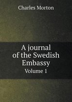 A journal of the Swedish Embassy Volume 1