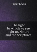 The light by which we see light or, Nature and the Scriptures