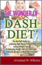 The Wonder of DASH Diet: The No-Fluff Guide to Lowering High Blood Pressure, Losing Weight Fast, & Improving Health with the DASH Diet - Delicious Recipes & Meal Plan Included
