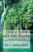 Don't Turn off The Water