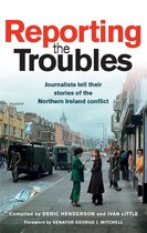 Reporting the Troubles 1 - Reporting the Troubles 1: Journalists tell their stories of the Northern Ireland conflict