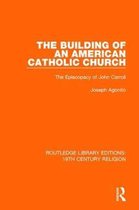 Routledge Library Editions: 19th Century Religion-The Building of an American Catholic Church