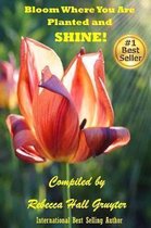 Bloom Where You Are Planted and SHINE!