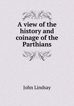 A view of the history and coinage of the Parthians