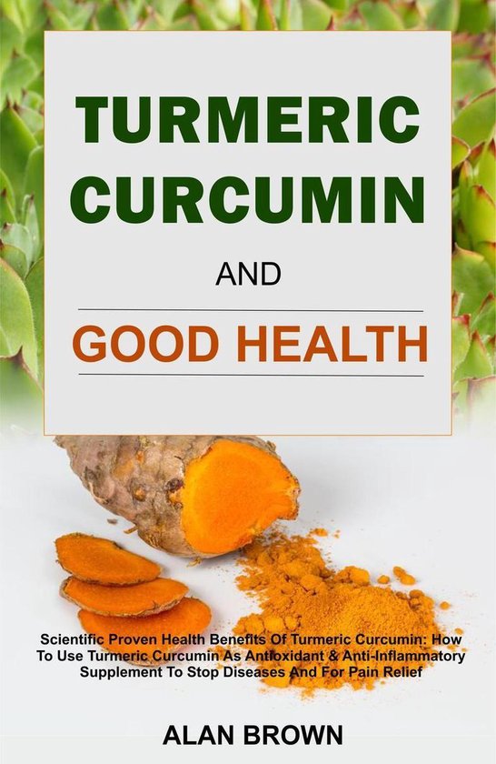 Turmeric Curcumin And Good Health Scientific Proven Health Benefits