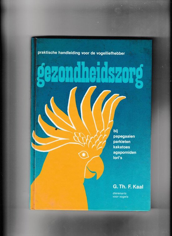 9789070725013 - Gezondheidszorg bij papegaaien, parkieten, kakatoes, agporniden en lori's