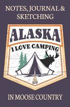 Notes Journal & Sketching Alaska I love Camping In Moose Country