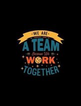 We Are A Team Because We Work Together