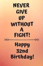 Never Give Up Without A Fight Happy 32nd Birthday