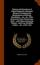 History and Repository of Pulpit Eloquence, (Deceased Divines, ) Containing the Masterpieces of Bossuet, Bourdaloue ... Etc., Etc., with Discourses from Chrysostom, Basil ... and Others Among