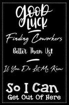 Good Luck Finding Coworkers Better Than Us! If You Do Let Me Know So I Can Get Out Of Here