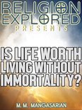 Religion Explained - Is Life Worth Living Without Immortality?