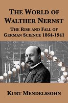 The World of Walther Nernst: The Rise and Fall of German Science 1864-1941