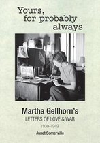 Yours, for Probably Always Martha Gellhorn's Letters of Love and War 19301949