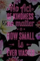 No Act OF KINDNESS no matter HOW SMALL is EVER WASTED