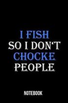 I fish so i don't chocke people - Notebook