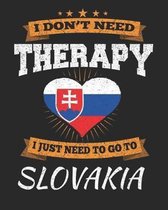 I Don't Need Therapy I Just Need To Go To Slovakia