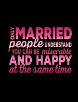 Only Married People Understand You Can Be Miserable And Happy At The Same Time