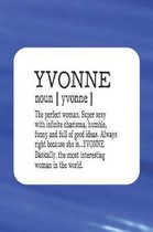Yvonne Noun [ Yvonne ] the Perfect Woman Super Sexy with Infinite Charisma, Funny and Full of Good Ideas. Always Right Because She Is... Yvonne