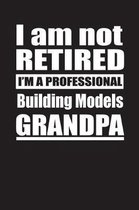 I Am Not Retired I'm A Professional Building Models Grandpa