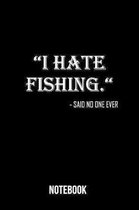 I hate Fishing - Said no one ever Notebook