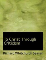 To Christ Through Criticism