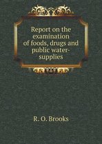 Report on the examination of foods, drugs and public water-supplies