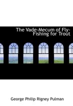 The Vade-Mecum of Fly-Fishing for Trout