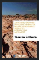 Arithmetic Upon the Inductive Method of Instruction: Being a Sequel to Intellectual Arithmetic