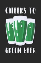 St. Patrick's Day Notebook - Cheers To Green Beer Funny Saint Patrick's Day - St. Patrick's Day Journal