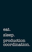 eat. sleep. production coordination. - Lined Notebook