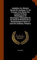 Anekdota, Ou, Histoire Secrete de Justinien, Tr. de Procope, Avec Notice Sur L'Auteur Et Notes Philologiques Et Historiques. Geographie Du Vie Siecle Et Revision de La Numismatique D'Apres La