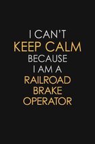 I Can't Keep Calm Because I Am A Railroad Brake Operator