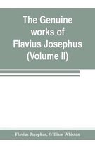 The genuine works of Flavius Josephus: the learned and authentic Jewish historian and celebrated warrior: translated from the original Greek, according to Havercamp's accurate edit