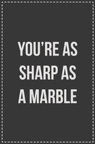 You're as Sharp as a Marble