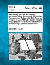 John Talbot, Esquire, Promovent, Maryanne Talbot, Impugnant. a Report of the Judgment Delivered in This Case on the 2nd of May, 1854, by Doctor Radcliff, Judge of the Consistorial Court of Du