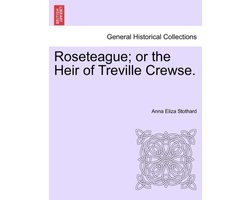 Roseteague; Or the Heir of Treville Crewse.