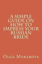 A Simple Guide on How to Impress Your Russian Bride