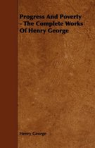 Progress And Poverty - The Complete Works Of Henry George