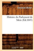 Histoire- Histoire Du Parlement de Metz (Éd.1845)