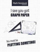 Math Notebook 5x5 Graph Paper I see you got GRAPH PAPER You must be PLOTTING SOMETHING!