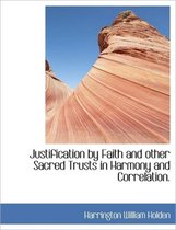 Justification by Faith and Other Sacred Trusts in Harmony and Correlation.