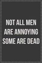 Not All Men Are Annoying Some Are Dead