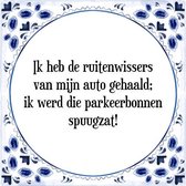 Tegeltje met Spreuk (Tegeltjeswijsheid): Ik heb de ruitenwissers van mijn auto gehaald; ik werd die parkeerbonnen spuugzat! + Kado verpakking & Plakhanger