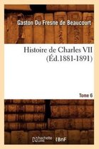 Histoire- Histoire de Charles VII. Tome 6 (�d.1881-1891)